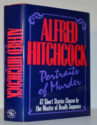 Alfred Hitchcock — Portraits of Murder: 47 Short Stories Chosen by the Master of Suspense