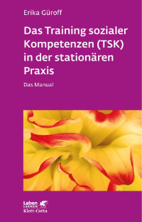 Erika Güroff — Das Training sozialer Kompetenzen (TSK) in der stationären Praxis (Leben lernen, Bd. 301)