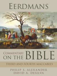 Philip S. Alexander;David A. deSilva; — Eerdmans Commentary on the Bible: Third & Fourth Maccabees