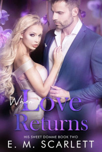 E.M. Scarlett — When Love Returns - A femdom erotic romance (His Sweet Domme Book 2)
