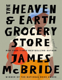 James McBride — The Heaven & Earth Grocery Store: A Novel