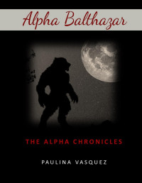 Paulina Vasquez — ALPHA BALTHAZAR: The Alpha Chronicles