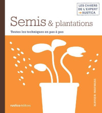 Xavier Mathias — Semis & plantations (Les cahiers de l'expert Rustica) (French Edition)