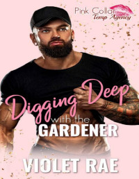 Violet Rae — Digging Deep with the Gardener: Pink Collar Temp Agency (An Age Gap, Small-Town Instalove Novella)
