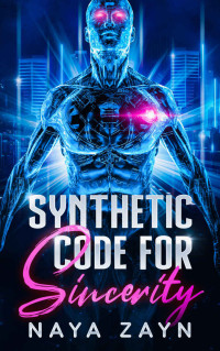 Naya Zayn — Synthetic Code for Sincerity (Synthetic Code Series Book 1)