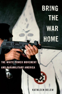 Kathleen Belew — Bring the War Home: The White Power Movement and Paramilitary America