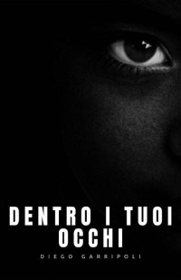Diego Garripoli — Dentro i tuoi occhi: Diego Garripoli (Italian Edition)