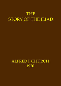 Alfred John Church — The story of the Iliad