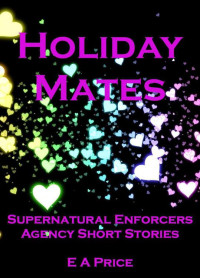 E A Price [Price, E A] — Holiday Mates: Short Stories (Supernatural Enforcers Agency 5)