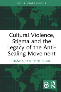 DANITA CATHERINE. BURKE — Cultural Violence, Stigma and the Legacy of the Anti-Sealing Movement