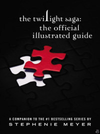 Stephenie Meyer [Meyer, Stephenie] — The Twilight Saga: The Official Illustrated Guide