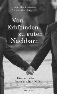 Wirsching;Hlne Miard-Delacroix; & Andreas Wirsching — Von Erbfeinden zu guten Nachbarn: Ein deutsch-französischer Dialog