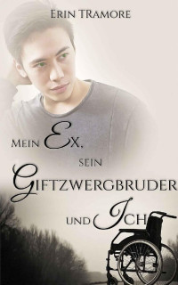 Erin Tramore [Tramore, Erin] — Mein Ex, sein Giftzwergbruder und ich (German Edition)