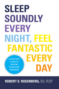 Robert S. Rosenberg — Sleep Soundly Every Night, Feel Fantastic Every Day