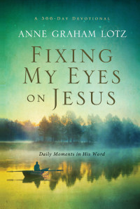 Anne Graham Lotz; — Fixing My Eyes on Jesus