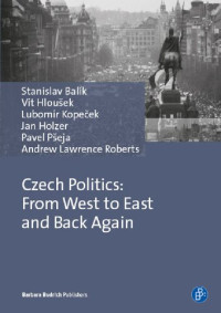 Stanislav Balík, Vít Hloušek, Lubomír Kopeček, Pavel Pšeja, Jan Holzer, Andrew Lawrence Roberts — Czech politics : from the west to east and back again