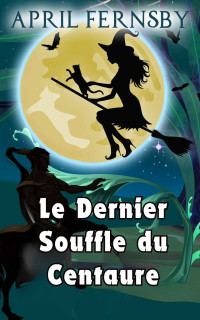 April Fernsby — Le Dernier Souffle du Centaure (Un Mystère de la Sorcière du Soufre t. 3)