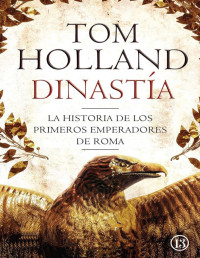 Tom Holland — Dinastía. Historia de los Primeros Emperadores de Roma