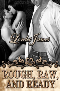 Lorelei James — Rough, Raw, And Ready: A Rough Riders Book