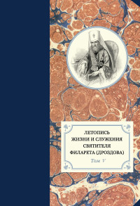 Александр Иванович Яковлев & Наталья Юрьевна Сухова & Георгий Бежанидзе & протоиерей Павел Хондзинский — Летопись жизни и служения святителя Филарета (Дроздова). Том V. 1845–1850 гг.