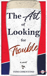 Tom Cosentino [Cosentino, Tom] — The Art of Looking for Trouble: A Novel