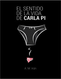 A. M. Irún — El sentido de la vida de Carla Pi [Los Libros de Nico y Carla 2]