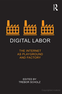 Trebor Scholz — Digital Labor: The Internet as Playground and Factory