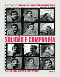 Silvana Paternostro — Solidão e companhia: A vida de Gabriel García Márquez contada por amigos, familiares e personagens de cem anos de solidão