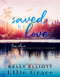 Kelly Elliott & Ellie Grace — Saved by Love: A Closed Door Friends to Lovers Romantic Novel