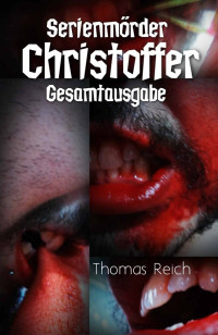 Reich, Thomas — [Serienmörder Christoffer 01] • Serienmörder Christoffer · Gesamtausgabe