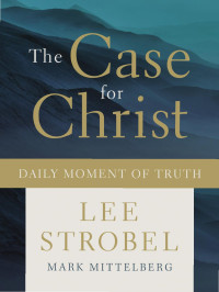 Lee Strobel;Mark Mittelberg; — The Case for Christ Daily Moment of Truth