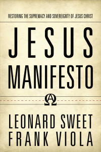 Leonard Sweet, Frank Viola — Jesus Manifesto: Restoring the Supremacy and Sovereignty of Jesus Christ