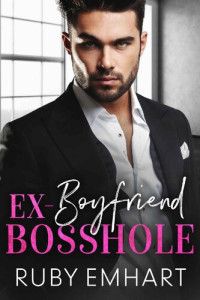 Ruby Emhart — Ex-Boyfriend Bosshole: An Enemies to Lovers Romance