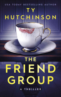 Ty Hutchinson — The Friend Group: An addictive psychological thriller