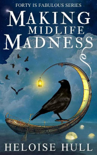 Heloise Hull — Making Midlife Madness: A Paranormal Women's Fiction Novel (Forty Is Fabulous Book 2)
