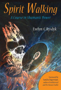 Rysdyk, Evelyn — Spirit Walking: A Course in Shamanic Power