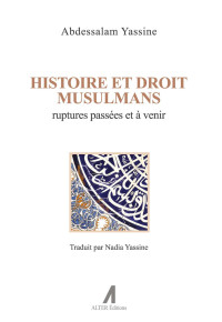 Abdessalam Yassine — Histoire et Droit musulmans : Ruptures passées et à venir