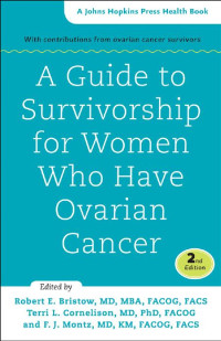 edited by Robert E. Bristow, MD, MBA, FACOG, FACS, Terri L. Cornelison, MD, PhD, FACOG & F. J. Montz, MD, KM, FACOG, FACS — A Guide to Survivorship for Women Who Have Ovarian Cancer