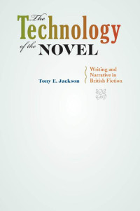 Tony E. Jackson — The Technology of the Novel: Writing and Narrative in British Fiction