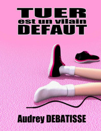 AUDREY DEBATISSE [DEBATISSE, AUDREY] — TUER EST UN VILAIN DEFAUT (French Edition)