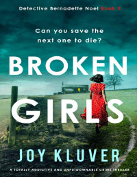Joy Kluver — Broken Girls: A totally addictive and unputdownable crime thriller (Detective Bernadette Noel Book 2)