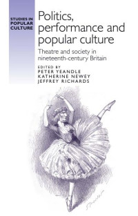 Peter Yeandle — Politics, performance and popular culture: Theatre and society in nineteenth-century Britain