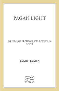 Jamie James [James, Jamie] — Pagan Light: Dreams of Freedom and Beauty in Capri