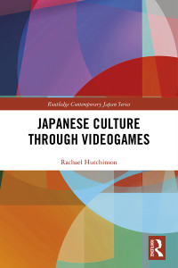 Hutchinson, Rachael; — Japanese Culture Through Videogames