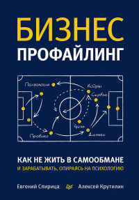 Спирица Е. В., Крутилин А. В. — Бизнес-профайлинг: как не жить в самообмане и зарабатывать, опираясь на психологию