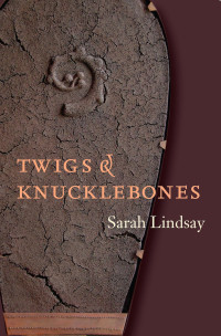 Sarah Lindsay — Twigs and Knucklebones