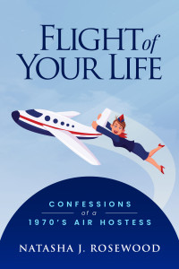 Natasha J. Rosewood — Flight of Your Life: Confessions of a 1970s Air Hostess