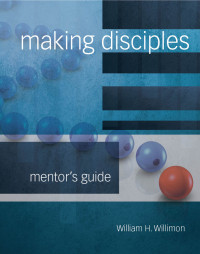 Willimon, William H.; — Making Disciples: Mentor Guide