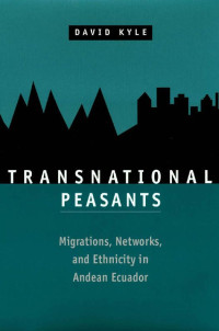 David Kyle — Transnational Peasants: Migrations, Networks, and Ethnicity in Andean Ecuador