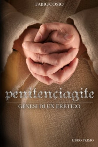 Fabio Cosio — Penitençiagite: Genesi di un eretico (Volume 1) (Italian Edition)